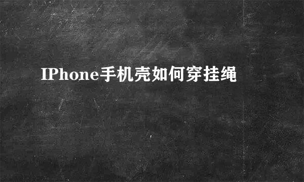 IPhone手机壳如何穿挂绳