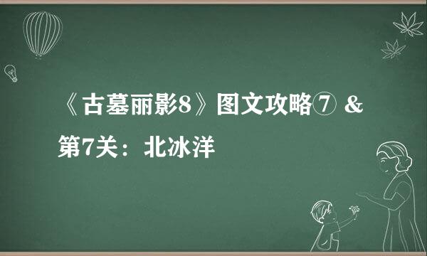 《古墓丽影8》图文攻略⑦ &第7关：北冰洋