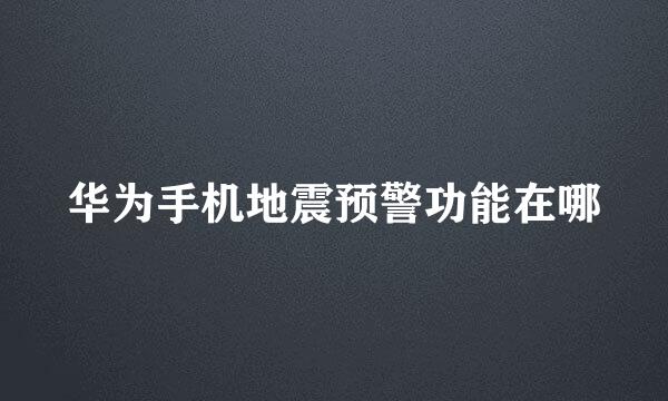 华为手机地震预警功能在哪