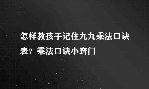 怎样教孩子记住九九乘法口诀表？乘法口诀小窍门