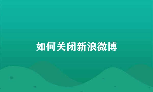 如何关闭新浪微博