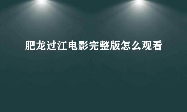 肥龙过江电影完整版怎么观看