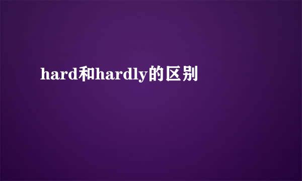 hard和hardly的区别