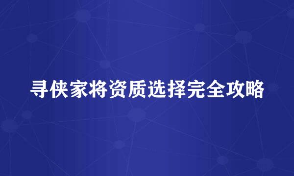 寻侠家将资质选择完全攻略