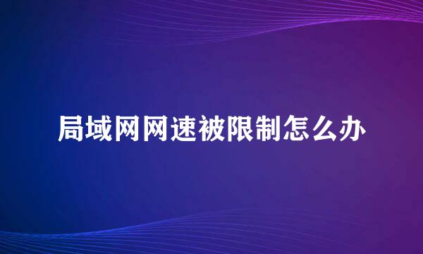 局域网网速被限制怎么办