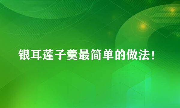 银耳莲子羹最简单的做法！