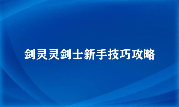 剑灵灵剑士新手技巧攻略