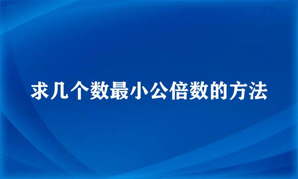 求几个数最小公倍数的方法