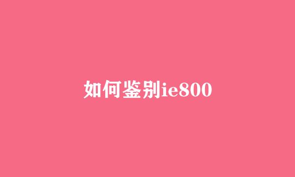 如何鉴别ie800