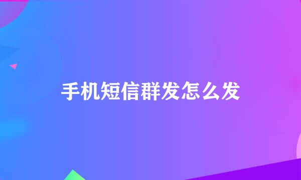 手机短信群发怎么发