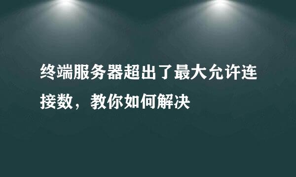 终端服务器超出了最大允许连接数，教你如何解决