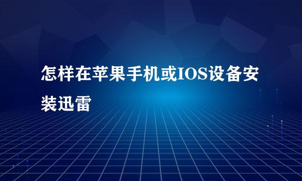 怎样在苹果手机或IOS设备安装迅雷