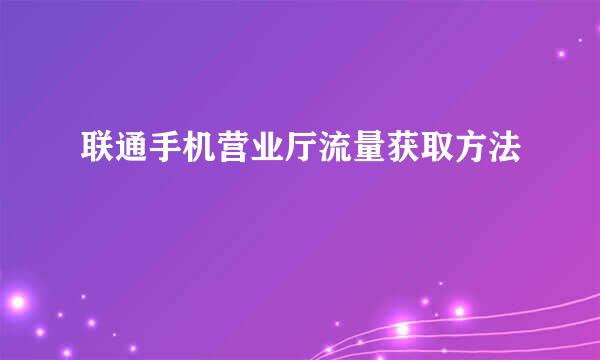 联通手机营业厅流量获取方法