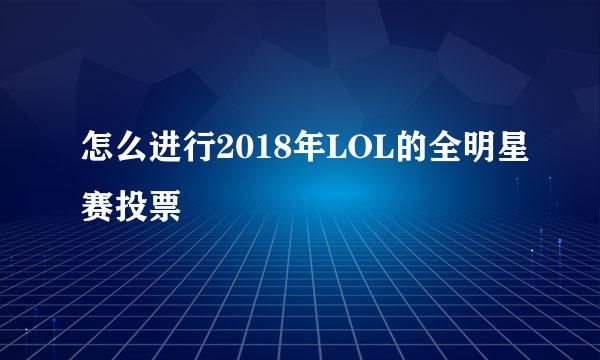 怎么进行2018年LOL的全明星赛投票