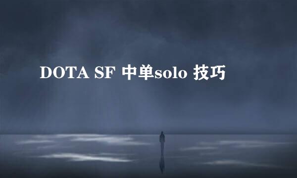 DOTA SF 中单solo 技巧