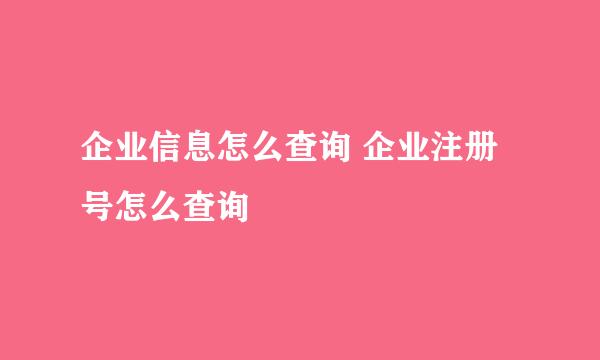 企业信息怎么查询 企业注册号怎么查询