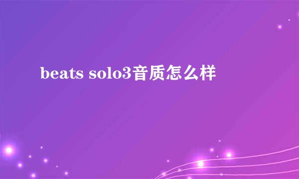 beats solo3音质怎么样