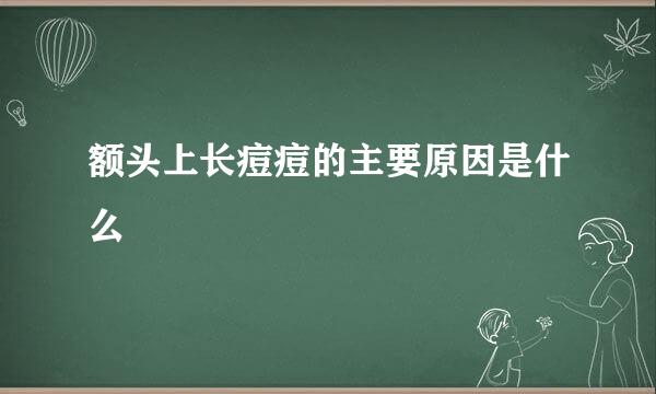 额头上长痘痘的主要原因是什么