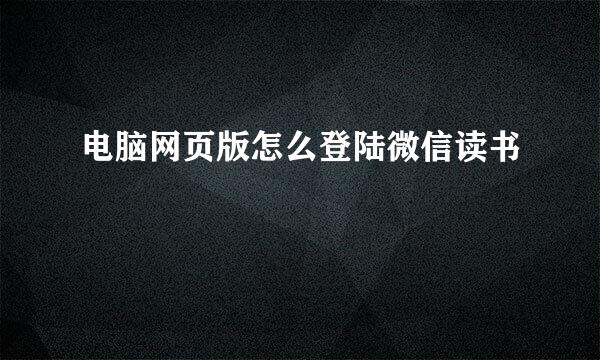 电脑网页版怎么登陆微信读书