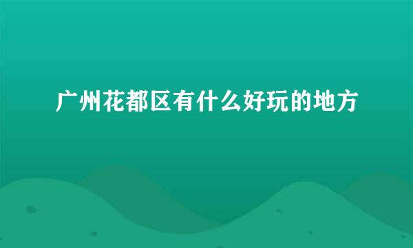 广州花都区有什么好玩的地方