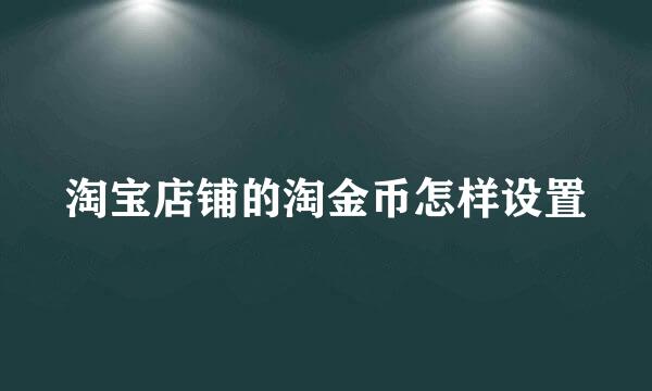 淘宝店铺的淘金币怎样设置