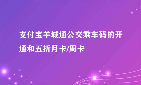 支付宝羊城通公交乘车码的开通和五折月卡/周卡