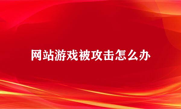 网站游戏被攻击怎么办