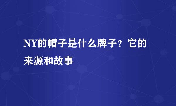 NY的帽子是什么牌子？它的来源和故事