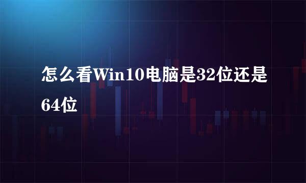 怎么看Win10电脑是32位还是64位