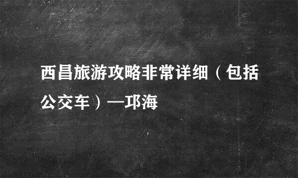 西昌旅游攻略非常详细（包括公交车）—邛海