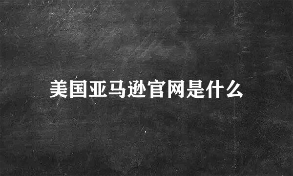 美国亚马逊官网是什么