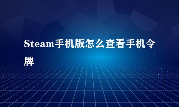 Steam手机版怎么查看手机令牌