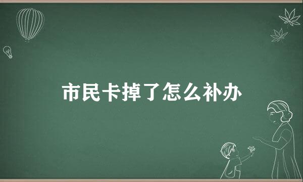 市民卡掉了怎么补办