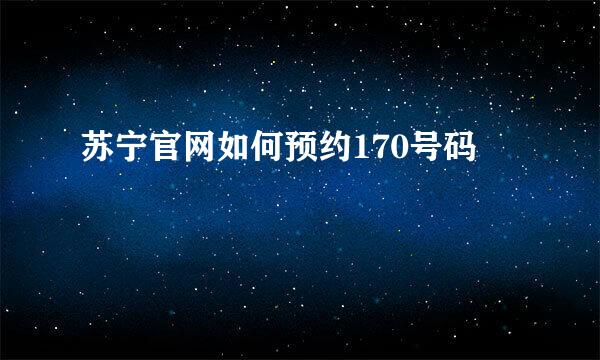 苏宁官网如何预约170号码