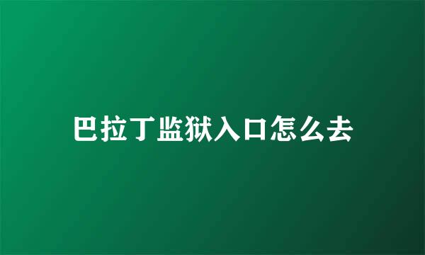 巴拉丁监狱入口怎么去