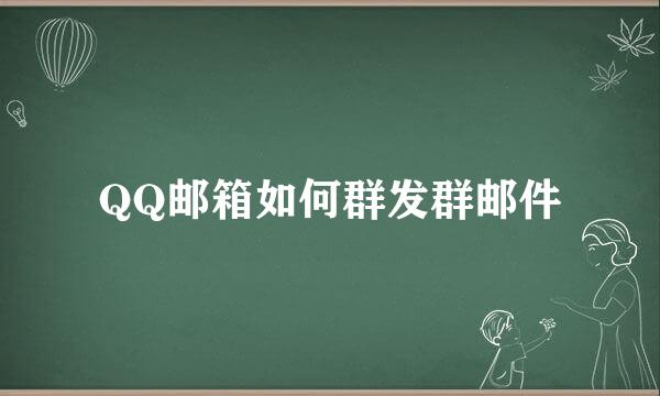 QQ邮箱如何群发群邮件