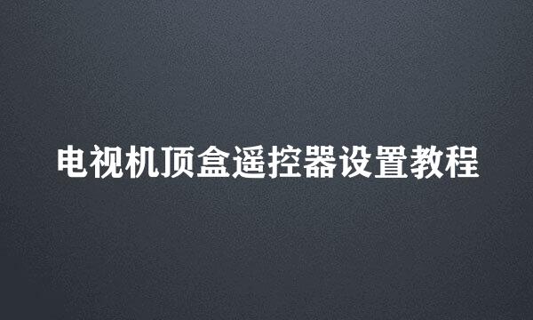 电视机顶盒遥控器设置教程