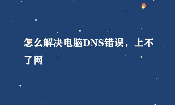 怎么解决电脑DNS错误，上不了网