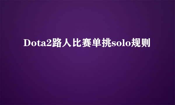 Dota2路人比赛单挑solo规则