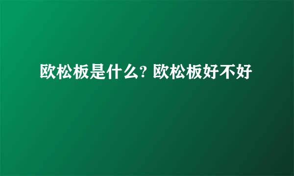 欧松板是什么? 欧松板好不好