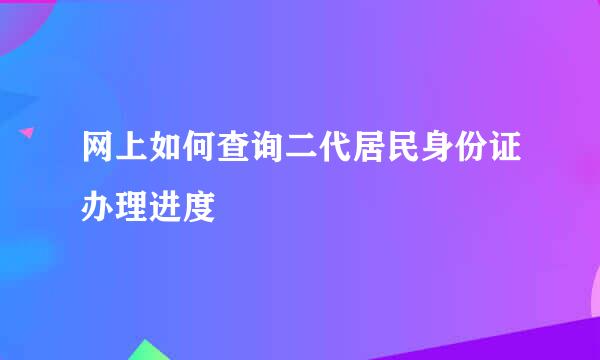 网上如何查询二代居民身份证办理进度