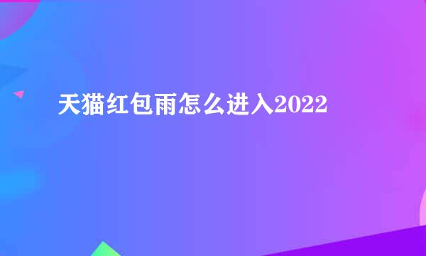 天猫红包雨怎么进入2022