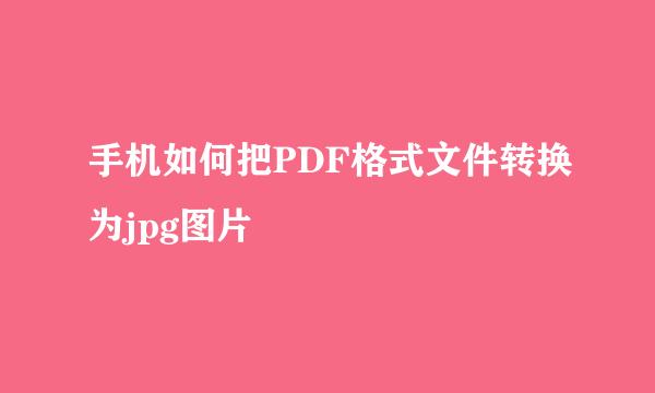 手机如何把PDF格式文件转换为jpg图片