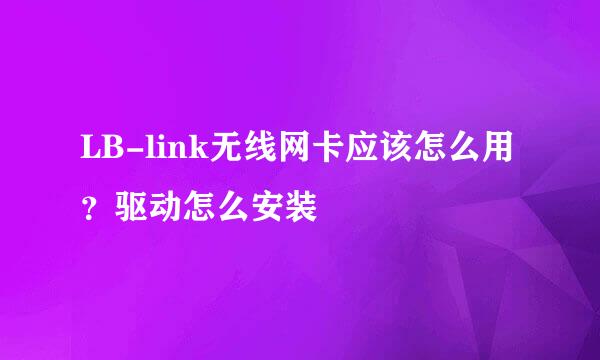 LB-link无线网卡应该怎么用？驱动怎么安装