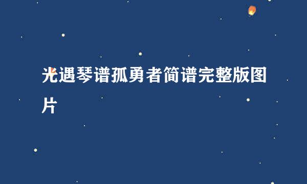 光遇琴谱孤勇者简谱完整版图片