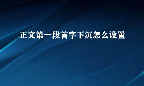 正文第一段首字下沉怎么设置