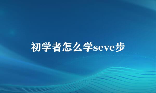 初学者怎么学seve步