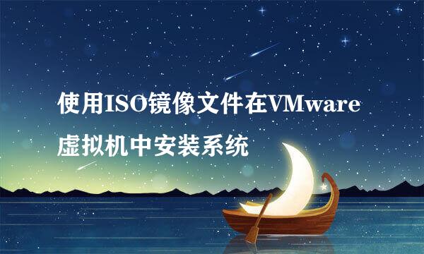 使用ISO镜像文件在VMware虚拟机中安装系统