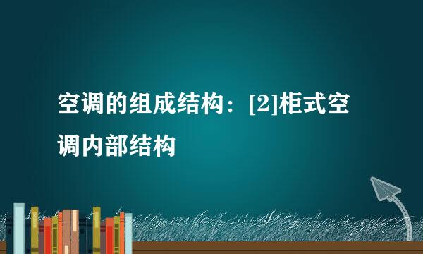 空调的组成结构：[2]柜式空调内部结构