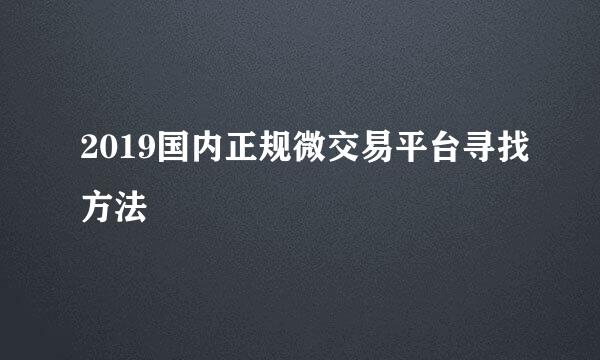 2019国内正规微交易平台寻找方法